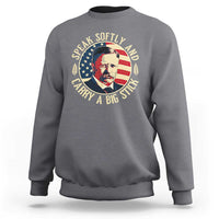 Theodore Roosevelt Quote American President Sweatshirt Speak Softly and Carry a Big Stick