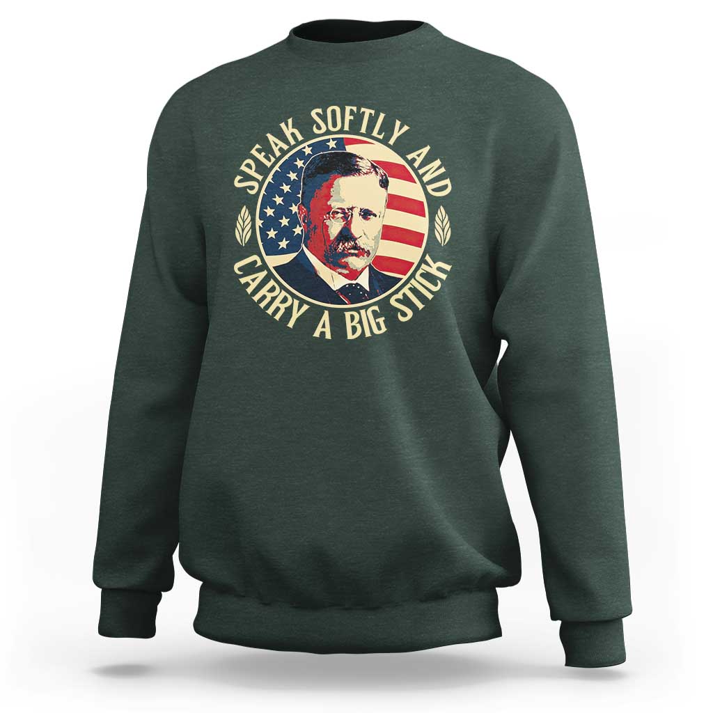 Theodore Roosevelt Quote American President Sweatshirt Speak Softly and Carry a Big Stick
