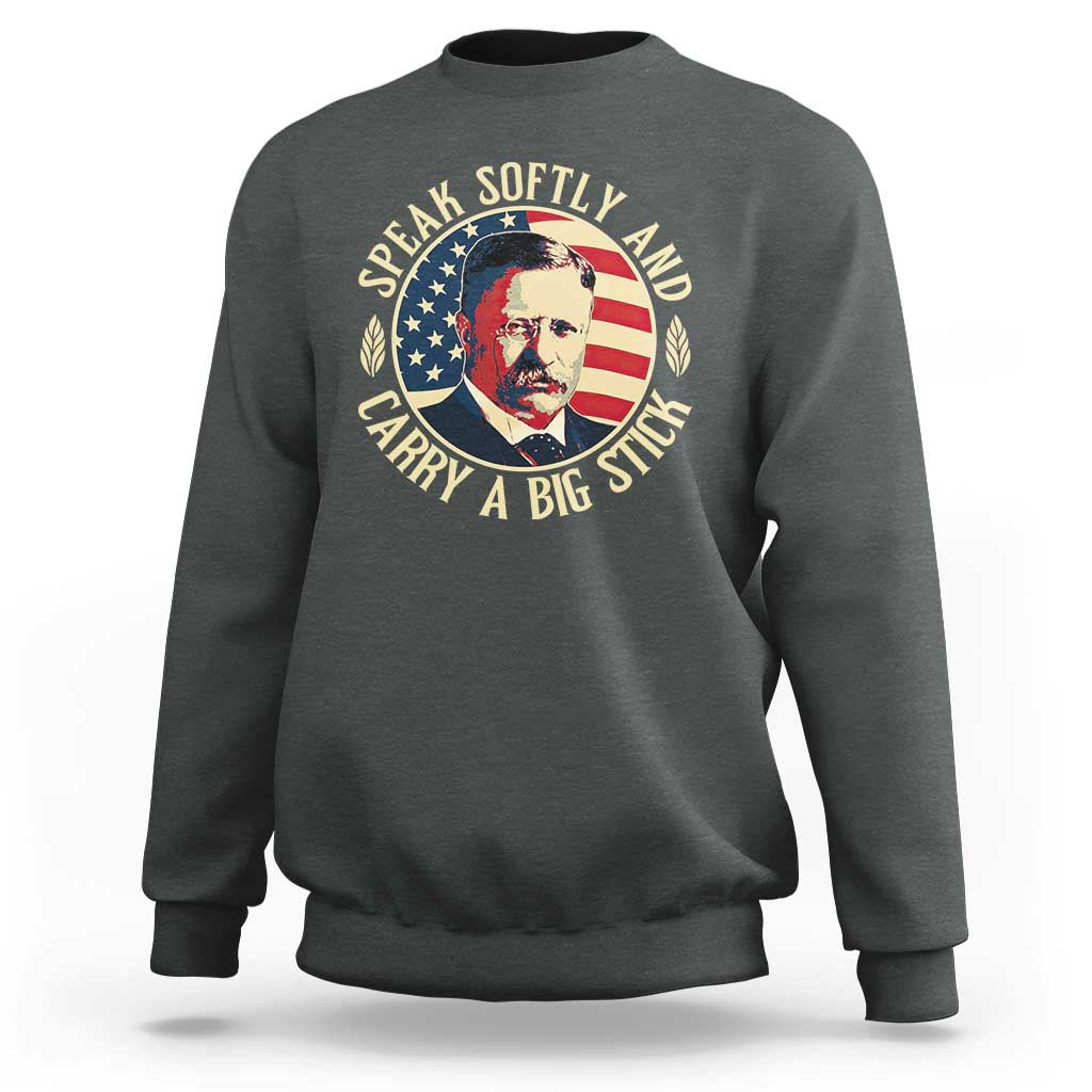 Theodore Roosevelt Quote American President Sweatshirt Speak Softly and Carry a Big Stick