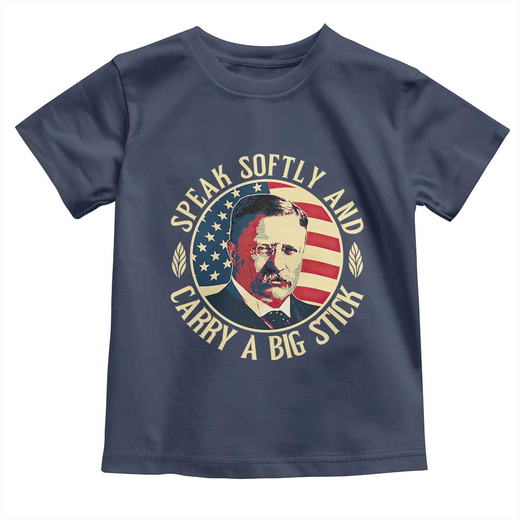 Theodore Roosevelt Quote American President Toddler T Shirt Speak Softly and Carry a Big Stick