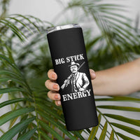 Funny Teddy Roosevelt Skinny Tumbler Big Stick Energy President