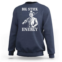 Funny Teddy Roosevelt Sweatshirt Big Stick Energy President