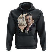 Theodore Roosevelt Quote Hoodie American History Presidents Day