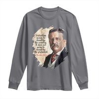 Theodore Roosevelt Quote Long Sleeve Shirt American History Presidents Day