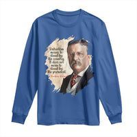Theodore Roosevelt Quote Long Sleeve Shirt American History Presidents Day
