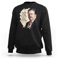 Theodore Roosevelt Quote Sweatshirt American History Presidents Day