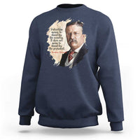 Theodore Roosevelt Quote Sweatshirt American History Presidents Day
