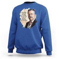 Theodore Roosevelt Quote Sweatshirt American History Presidents Day
