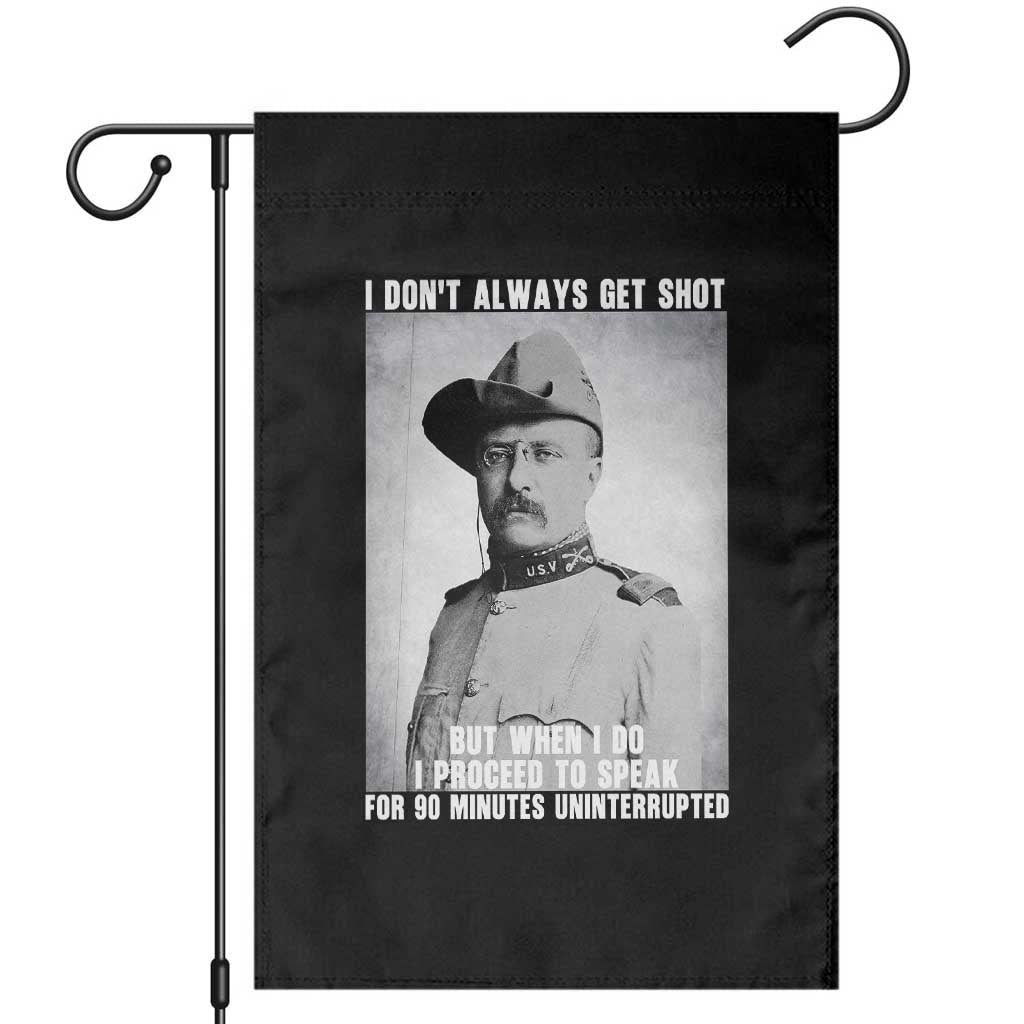 Theodore Roosevelt Quote Garden Flag I Don't Always Get Shot But When I Do