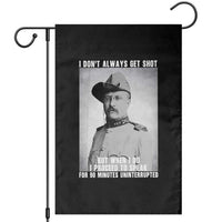 Theodore Roosevelt Quote Garden Flag I Don't Always Get Shot But When I Do