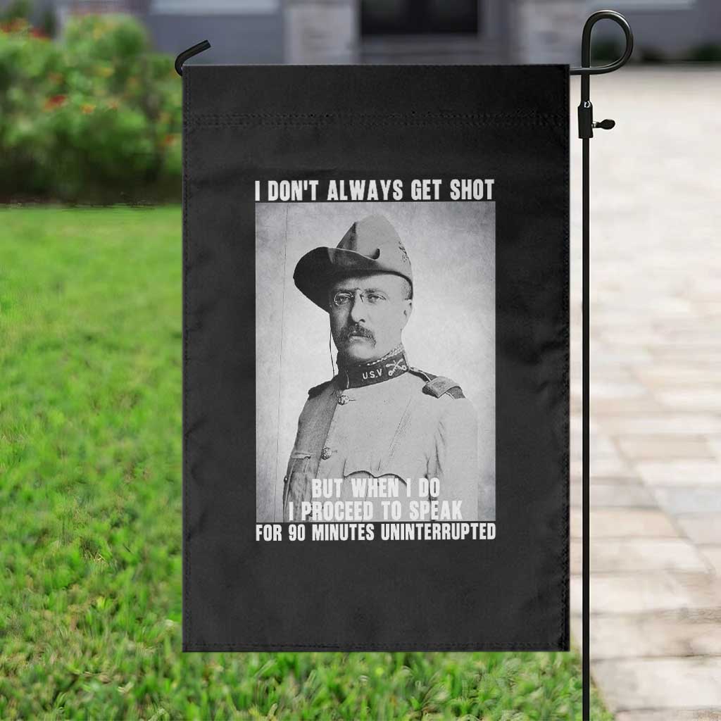 Theodore Roosevelt Quote Garden Flag I Don't Always Get Shot But When I Do