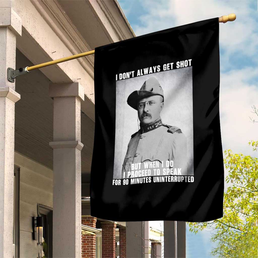 Theodore Roosevelt Quote Garden Flag I Don't Always Get Shot But When I Do