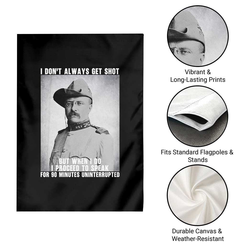 Theodore Roosevelt Quote Garden Flag I Don't Always Get Shot But When I Do