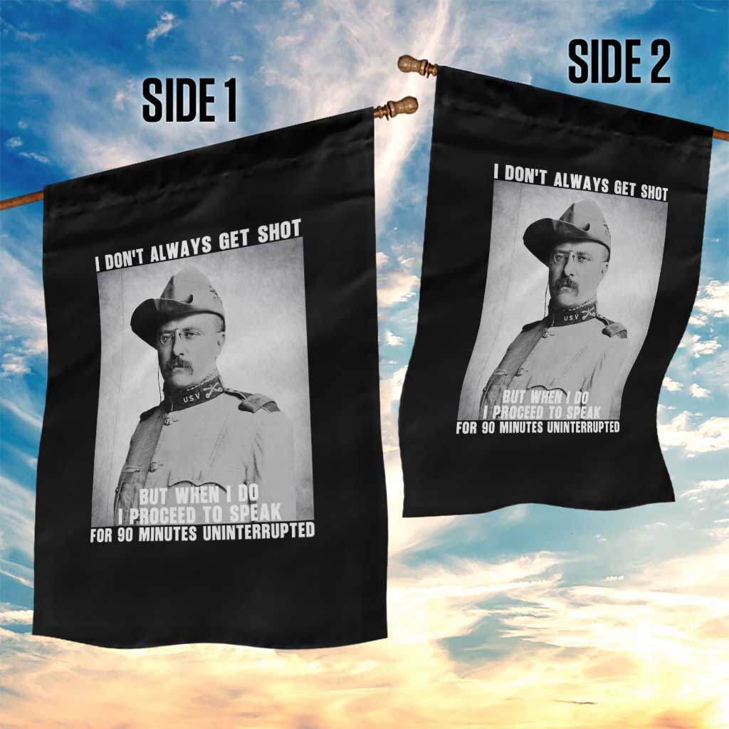 Theodore Roosevelt Quote Garden Flag I Don't Always Get Shot But When I Do