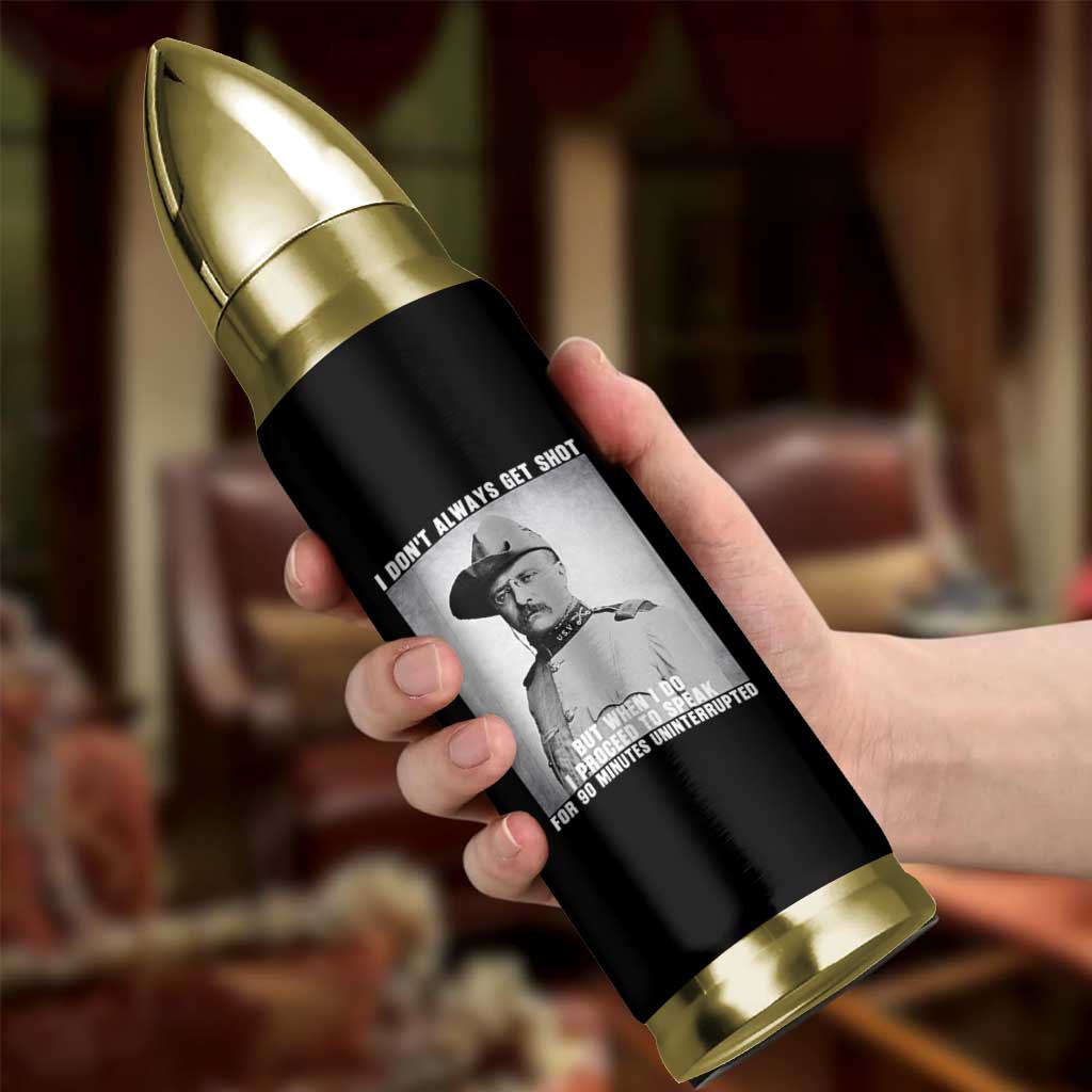 Theodore Roosevelt Quote Bullet Tumbler I Don't Always Get Shot But When I Do