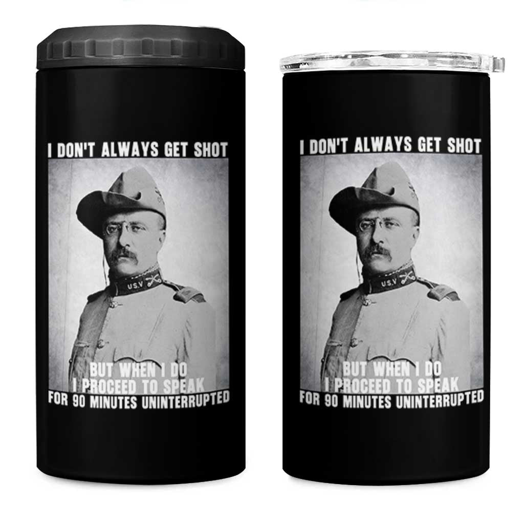 Theodore Roosevelt Quote 4 in 1 Can Cooler Tumbler I Don't Always Get Shot But When I Do