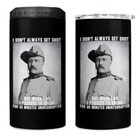 Theodore Roosevelt Quote 4 in 1 Can Cooler Tumbler I Don't Always Get Shot But When I Do