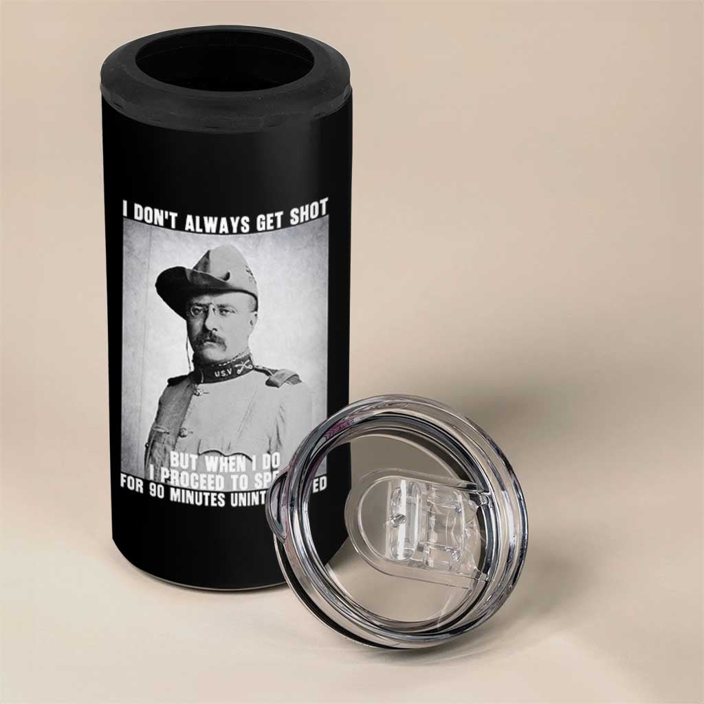 Theodore Roosevelt Quote 4 in 1 Can Cooler Tumbler I Don't Always Get Shot But When I Do