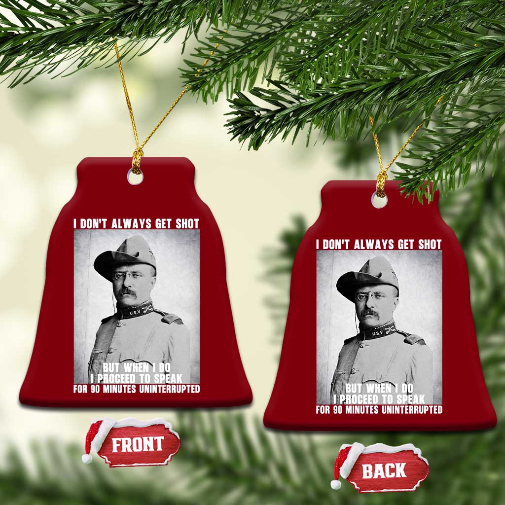 Theodore Roosevelt Quote Ceramic Ornament I Don't Always Get Shot But When I Do
