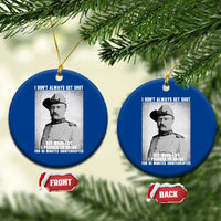 Theodore Roosevelt Quote Ceramic Ornament I Don't Always Get Shot But When I Do