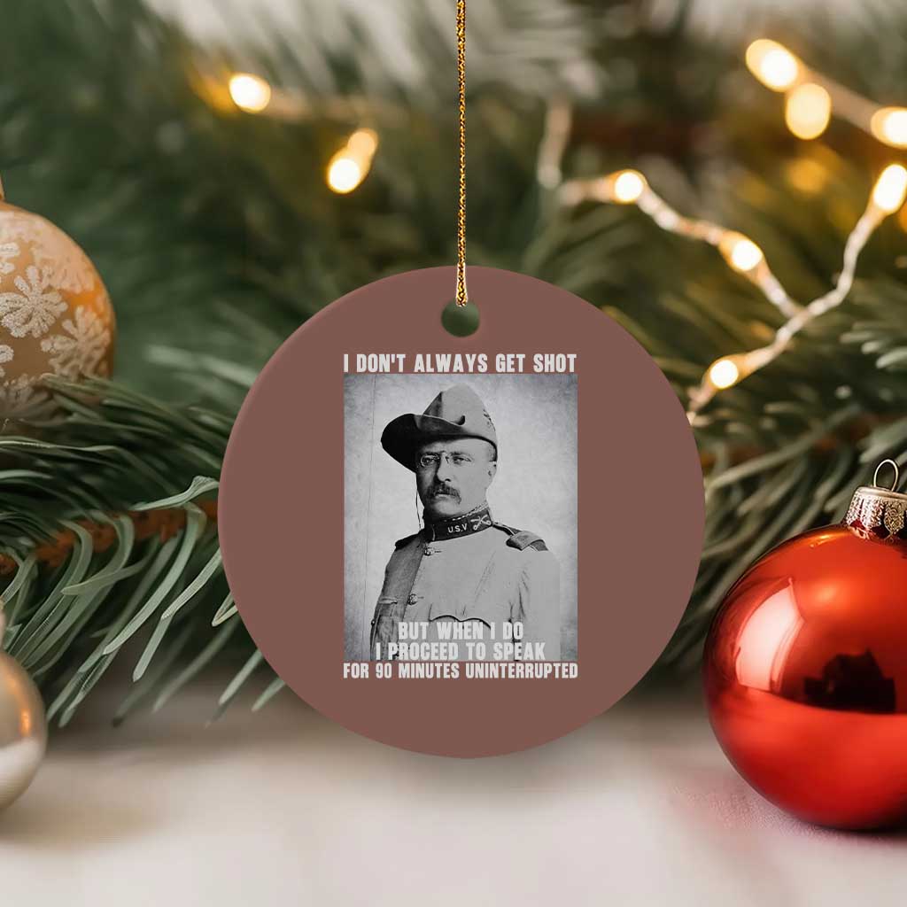 Theodore Roosevelt Quote Ceramic Ornament I Don't Always Get Shot But When I Do