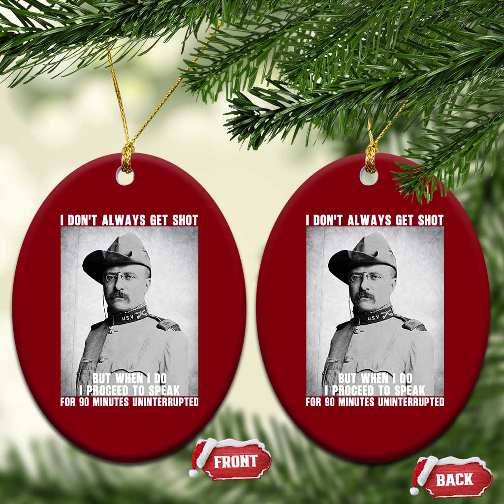 Theodore Roosevelt Quote Ceramic Ornament I Don't Always Get Shot But When I Do