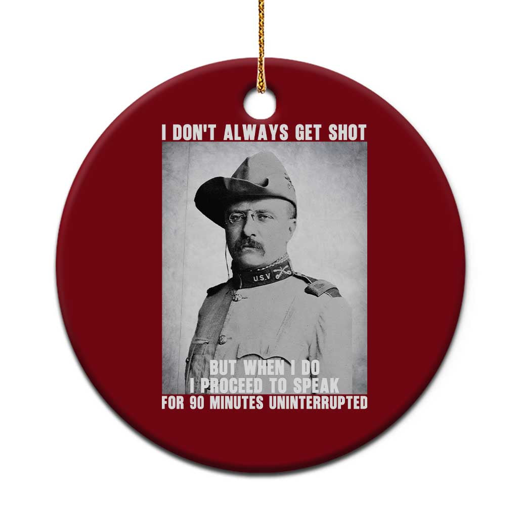 Theodore Roosevelt Quote Ceramic Ornament I Don't Always Get Shot But When I Do