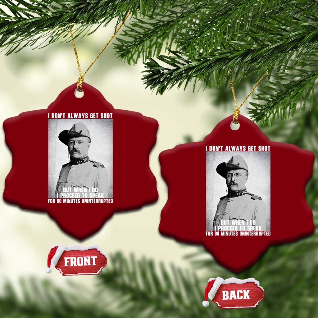 Theodore Roosevelt Quote Ceramic Ornament I Don't Always Get Shot But When I Do