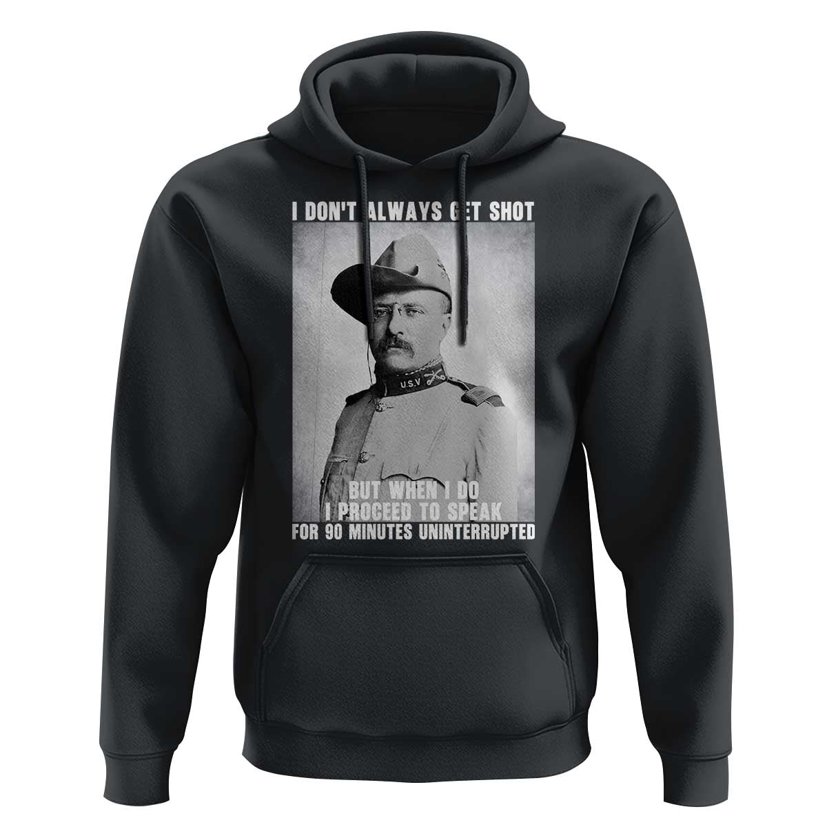 Theodore Roosevelt Quote Hoodie I Don't Always Get Shot But When I Do