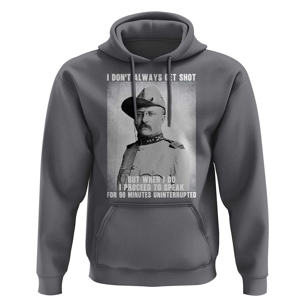 Theodore Roosevelt Quote Hoodie I Don't Always Get Shot But When I Do