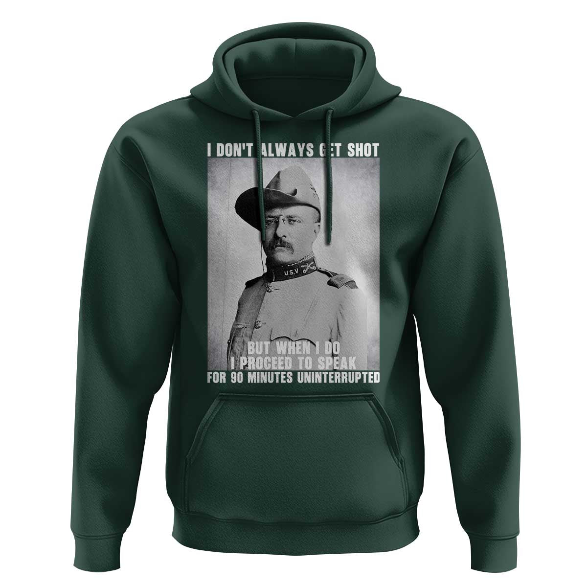 Theodore Roosevelt Quote Hoodie I Don't Always Get Shot But When I Do