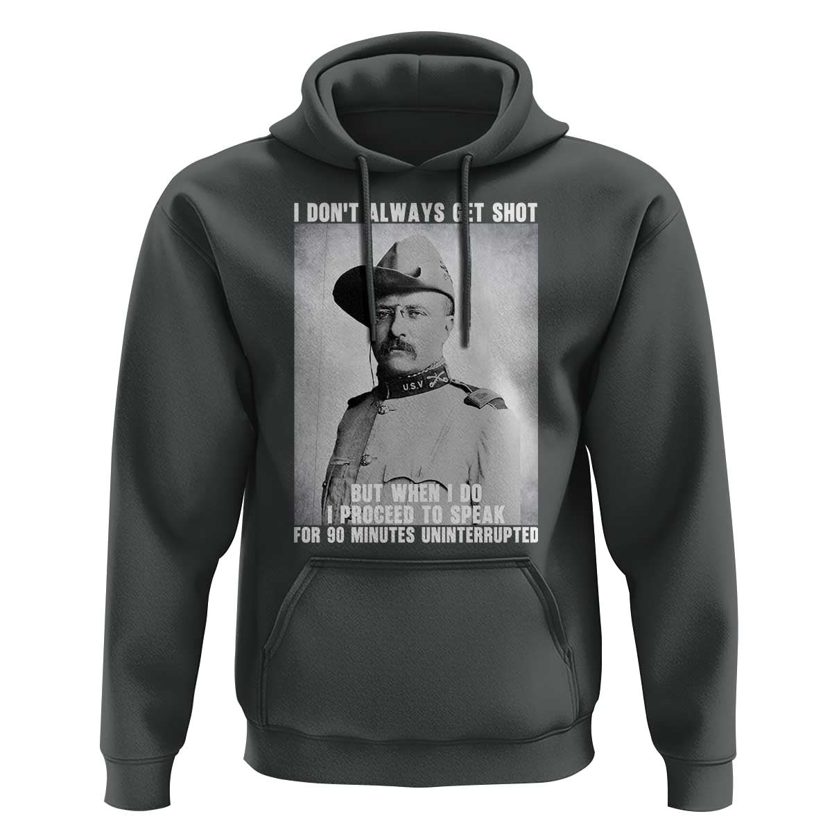 Theodore Roosevelt Quote Hoodie I Don't Always Get Shot But When I Do