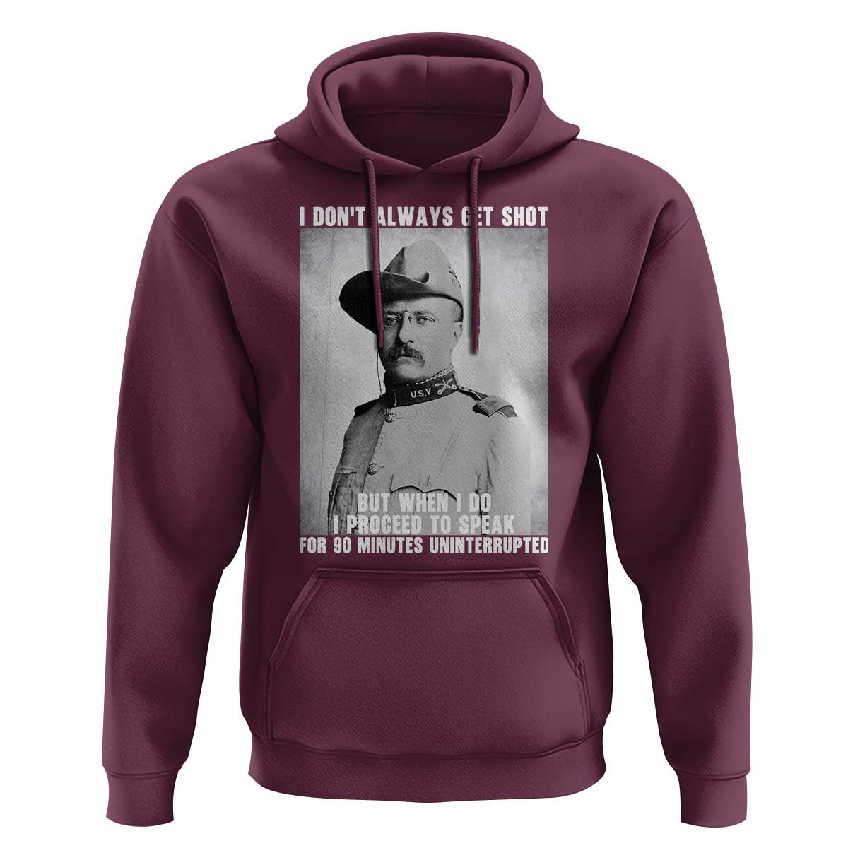Theodore Roosevelt Quote Hoodie I Don't Always Get Shot But When I Do