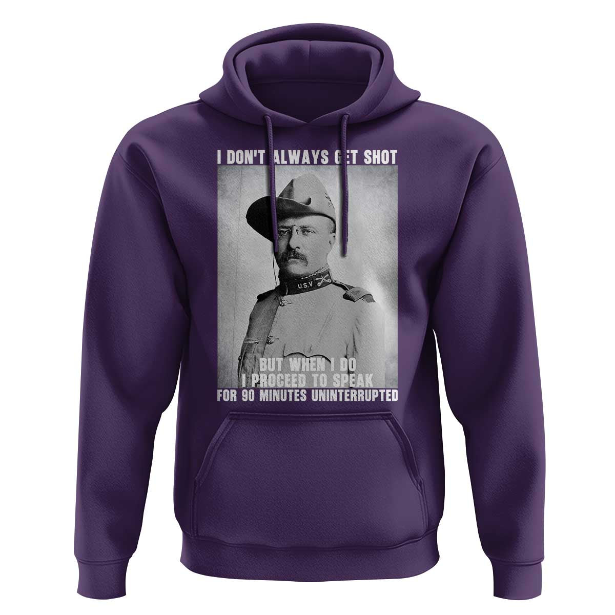Theodore Roosevelt Quote Hoodie I Don't Always Get Shot But When I Do