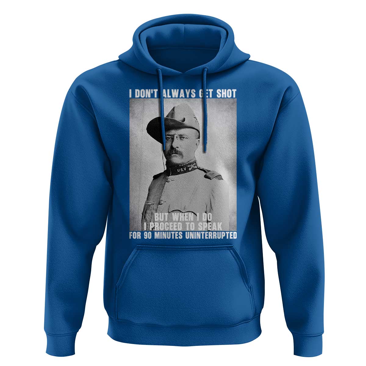 Theodore Roosevelt Quote Hoodie I Don't Always Get Shot But When I Do