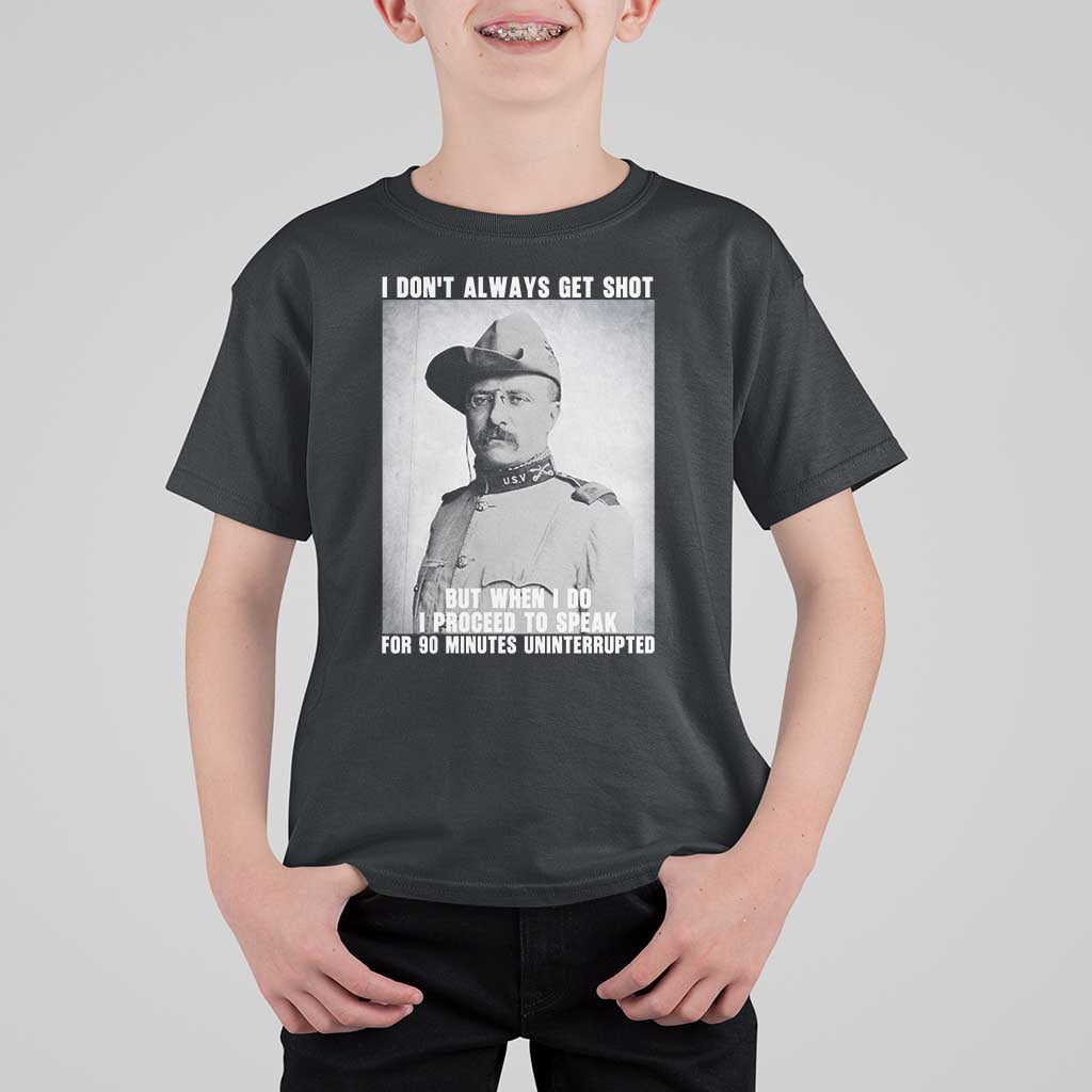 Theodore Roosevelt Quote T Shirt For Kid I Don't Always Get Shot But When I Do