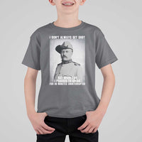 Theodore Roosevelt Quote T Shirt For Kid I Don't Always Get Shot But When I Do