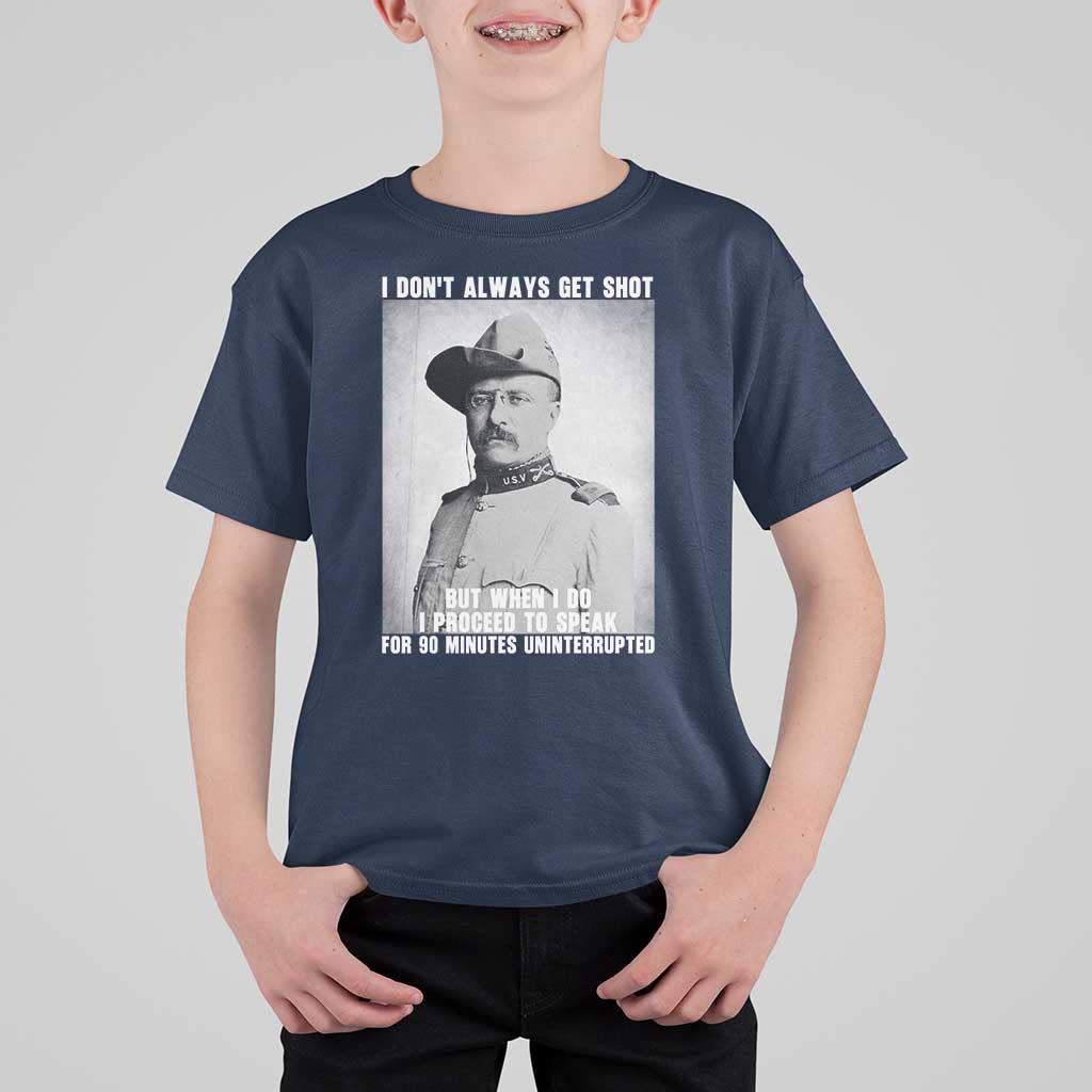 Theodore Roosevelt Quote T Shirt For Kid I Don't Always Get Shot But When I Do