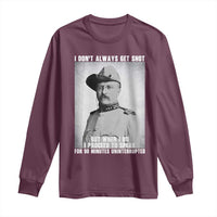 Theodore Roosevelt Quote Long Sleeve Shirt I Don't Always Get Shot But When I Do