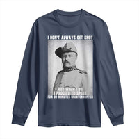 Theodore Roosevelt Quote Long Sleeve Shirt I Don't Always Get Shot But When I Do