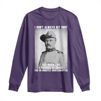Theodore Roosevelt Quote Long Sleeve Shirt I Don't Always Get Shot But When I Do