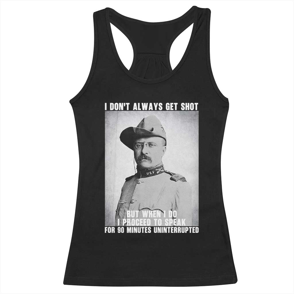 Theodore Roosevelt Quote Racerback Tank Top I Don't Always Get Shot But When I Do