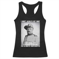 Theodore Roosevelt Quote Racerback Tank Top I Don't Always Get Shot But When I Do