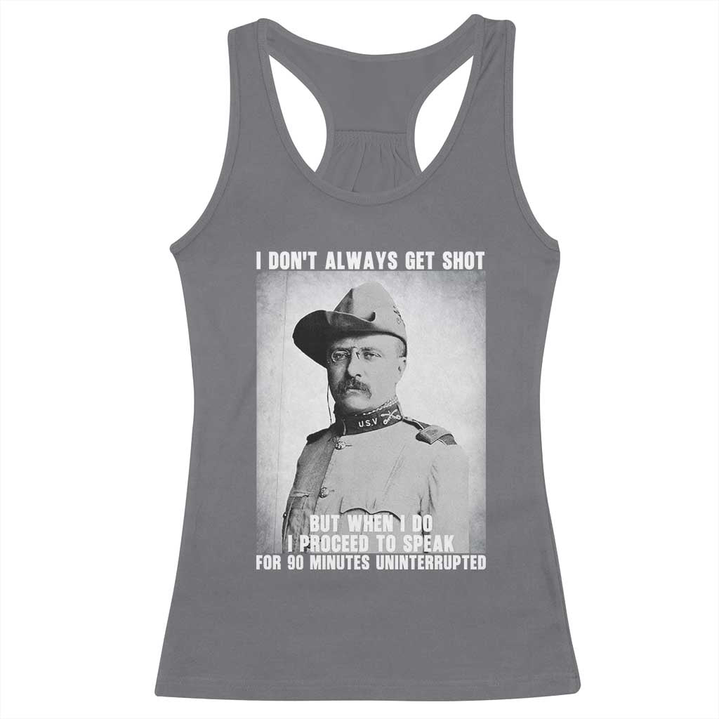 Theodore Roosevelt Quote Racerback Tank Top I Don't Always Get Shot But When I Do