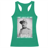 Theodore Roosevelt Quote Racerback Tank Top I Don't Always Get Shot But When I Do