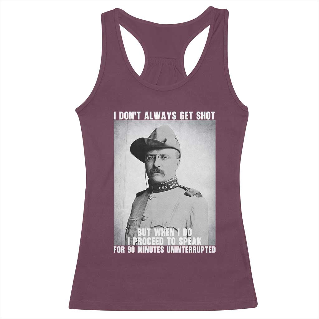 Theodore Roosevelt Quote Racerback Tank Top I Don't Always Get Shot But When I Do