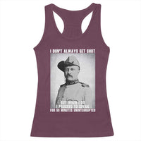 Theodore Roosevelt Quote Racerback Tank Top I Don't Always Get Shot But When I Do
