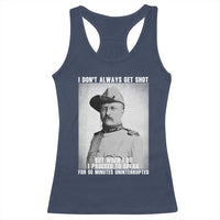 Theodore Roosevelt Quote Racerback Tank Top I Don't Always Get Shot But When I Do