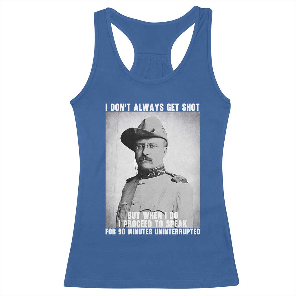 Theodore Roosevelt Quote Racerback Tank Top I Don't Always Get Shot But When I Do