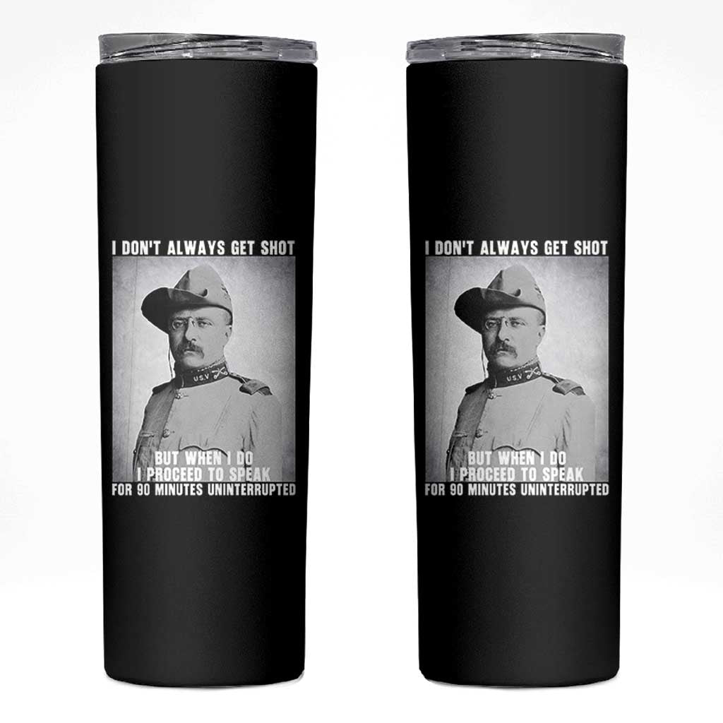 Theodore Roosevelt Quote Skinny Tumbler I Don't Always Get Shot But When I Do